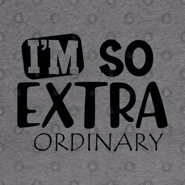 I'm so extra ordinary by KC Happy Shop